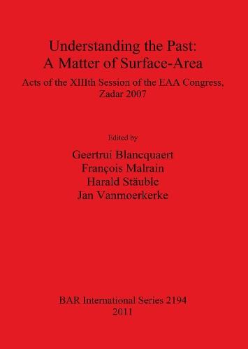 Understanding the Past: a Matter of Surface-Area: Acts of the XIIIth Session of the EAA Congress, Zadar 2007
