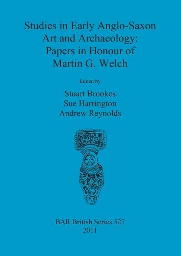 Studies in Early Anglo-Saxon Art and Archaeology: Papers in Honour of Martin G. Welch