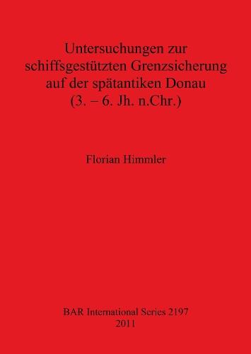 Untersuchungen zur schiffsgestützten Grenzsicherung auf der spätantiken Donau (3. - 6. Jh. n.Chr.)