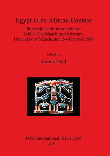 Egypt in its African Context: Proceedings of the Conference held at The Manchester Museum, University of Manchester, 2-4 October 2009