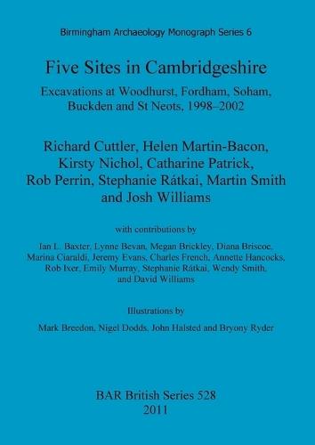 Five sites in Cambridgeshire: Excavations at Woodhurst, Fordham, Soham, Buckden and St. Neots, 1998-2002: Excavations at Woodhurst, Fordham, Soham, Buckden and St Neots, 1998-2002