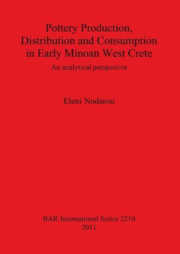 Pottery Production Distribution and Consumption in Early Minoan West Crete: An analytical perspective