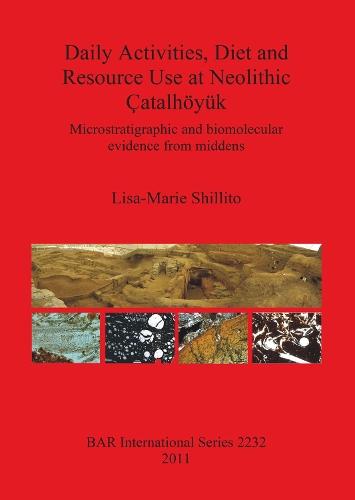 Daily Activities Diet and Resource Use at Neolithic Çatalhöyük: Microstratigraphic and biomolecular evidence from middens