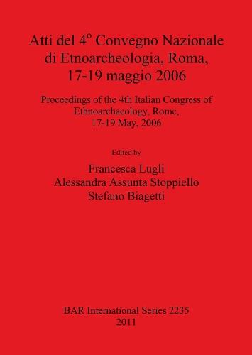 Atti del 4o Convegno Nazionale di Etnoarcheologia ROMA 17-19 maggio 2006 / Proceedings of the 4th Italian Congress of Ethnoarchaeology Rome 17-19 May