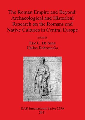 The Roman Empire and Beyond: Archaeological and Historical Research on the Romans and Native Cultures in Central Europe