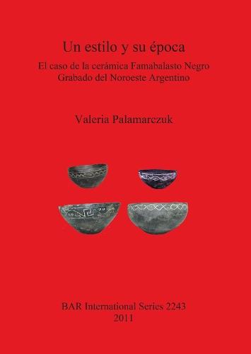 Un estilo y su época. El caso de la cerámica Famabalasto Negro Grabado del Noroeste Argentino: El caso de la cerámica Famabalasto Negro Grabado del Noroeste Argentino