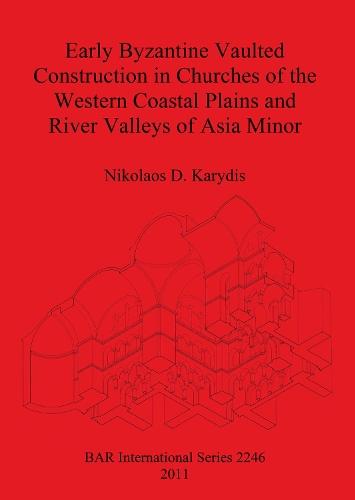 Early Byzantine Vaulted Construction in Churches of the Western Coastal Plains and River Valleys of Asia Minor