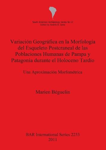 Variación Geográfica en la Morfología del Esqueleto Postcraneal de las Poblaciones Humanas de Pampa y Patagonia durante el Holoceno Tardío: Una Aproximación Morfométrica