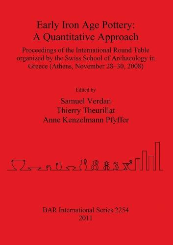 Early Iron Age Pottery: A Quantitative Approach: Proceedings of the International Round Table organized by the Swiss School of Archaeology in Greece (Athens, November 28-30, 2008)