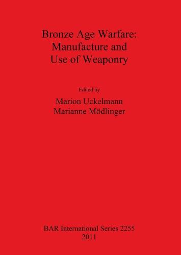 Bronze Age Warfare: Manufacture and Use of Weaponry