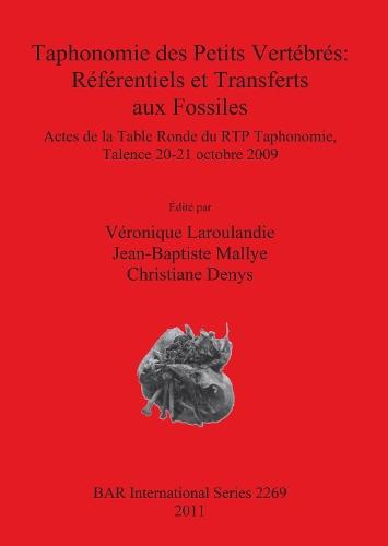 Taphonomie des Petits Vertébrés: Référentiels et Transferts aux Fossiles: Actes de la Table Ronde du RTP Taphonomie, Talence 20-21 octobre 2009