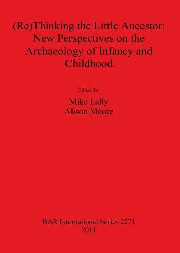 (Re)Thinking the Little Ancestor: New Perspectives on the Archaeology of Infancy and Childhood
