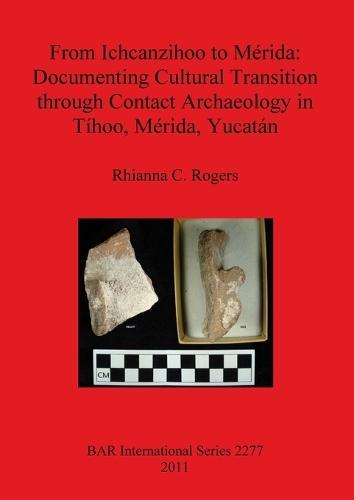 From Ichcanzihoo to Mérida: Documenting Cultural Transition through Contact Archaeology in Tíhoo Mérida Yucatán