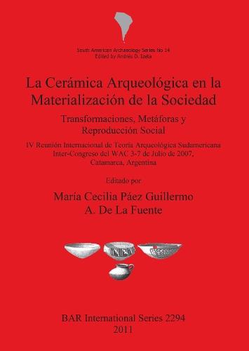 La Ceramica Arqueologica En La Materializacion De La Sociedad: Transformaciones, Metáforas y Reproducción Social; IV Reunión Internacional de Teoría Arqueológica Sudamericana Inter-Congreso del WAC 3-7 de Julio de 2007, Catamarca, Argentina