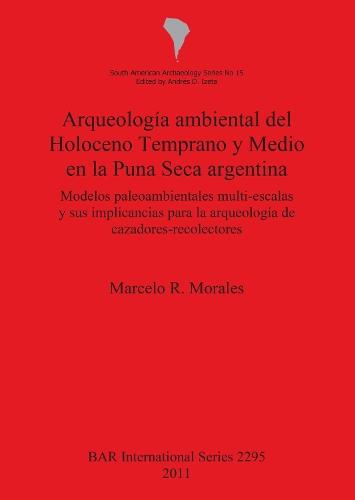 Arqueología ambiental del Holoceno Temprano y Medio en la Puna Seca argentina: Modelos paleoambientales multi-escalas y sus implicancias para la arqueología de cazadores-recolectores