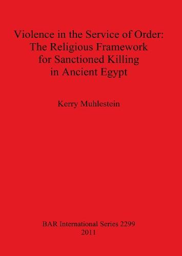 Violence in the Service of Order: The Religious Framework for Sanctioned Killing in Ancient Egypt