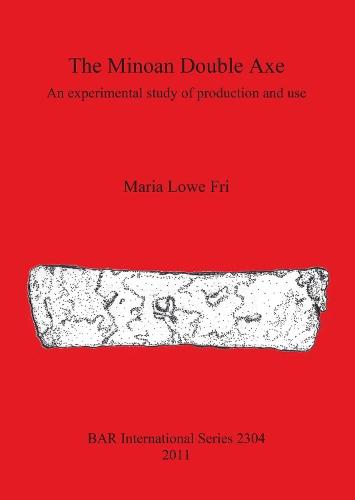 The Minoan Double Axe: An experimental study of production and use