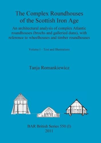 The Complex Roundhouses of the Scottish Iron Age, Volume I