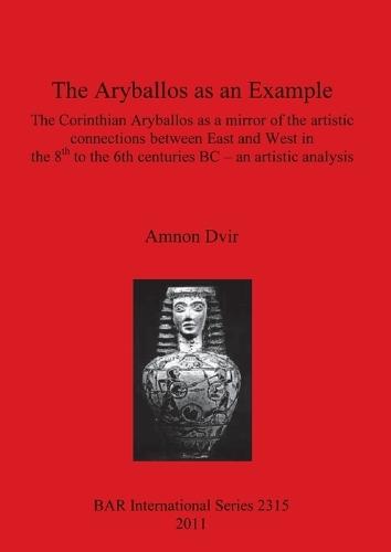 The Aryballos as an Example: The Corinthian Aryballos as a mirror of the artistic connections between East and West in the 8th to the 6th centuries BC - an artistic analysis