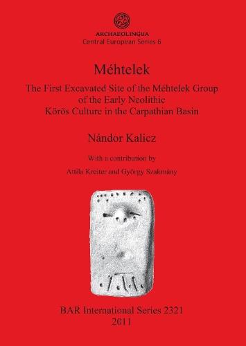 Méhtelek: The First Excavated Site of the Méhtelek Group of the Early Neolithic Körös Culture in the Carpathian Basin: The First Excavated Site of the Méhtelek Group  of the Early Neolithic  Körös Culture in the Carpathian Basin