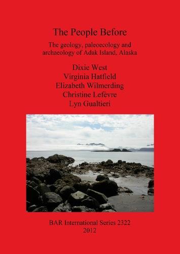 The People Before: The geology paleoecology and archaeology of Adak Island Alaska: The geology, paleoecology and archaeology of Adak Island, Alaska