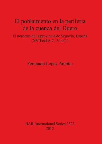 El poblamiento en la periferia de la cuenca del Duero: El nordeste de la provincia de Segovia España (XVII cal.A.C.-V d.C.)