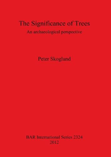 The Significance of Trees: An archaeological perspective: An archaeological perspective