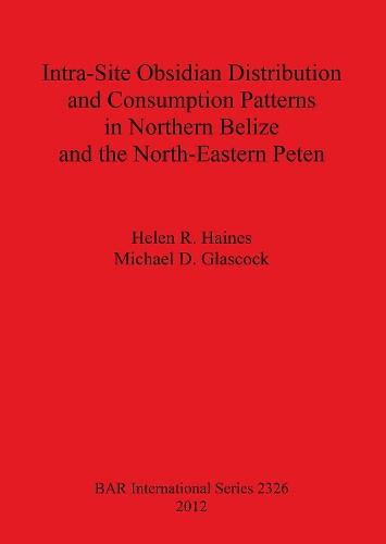 Intra-Site Obsidian Distribution and Consumption Patterns in Northern Belize and the North-Eastern Peten