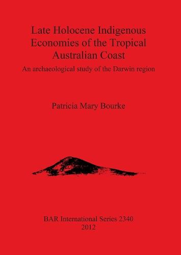 Late Holocene Indigenous Economies of the Tropical Australian Coast: An archaeological study of the Darwin region