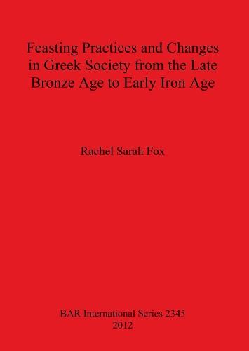 Feasting Practices and Changes in Greek Society from the Late Bronze Age to Early Iron Age