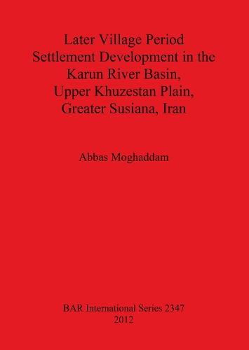 Later Village Period Settlement Development in the Karun River Basin Upper Khuzestan Plain Greater Susiana Iran