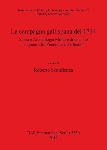 La Campagna Gallispana Del 1744: Storia e Archeologia Militare di un anno di guerra fra Piemonte e Delfinato