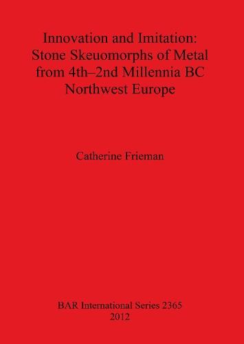 Innovation and Imitation: Stone Skeuomorphs of Metal from 4th-2nd Millennia BC Northwest Europe