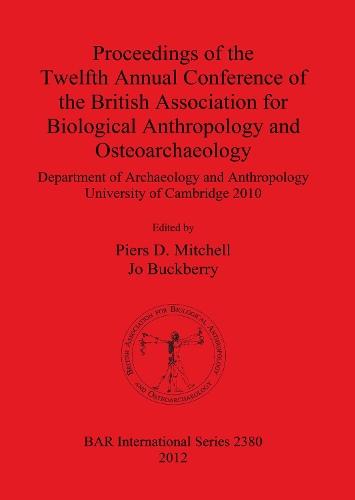Proceedings of the Twelfth Annual Conference of the British Association for Biological Anthropology and Osteoarchaeology: Department of Archaeology and Anthropology University of Cambridge 2010