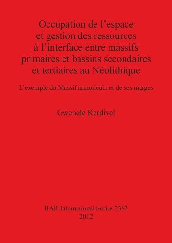 Occupation de l'espace et gestion des ressources à l'interface entre massifs primaires et bassins secondaires et tertiaires au Néolithique L'exemple d: L'exemple du Massif armoricain et de ses marges
