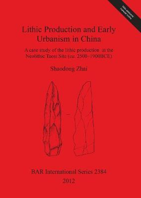 Lithic Production and Early Urbanism in China A case study of the lithic production  at the Neolithic Taosi Site (ca. 2500-1900BCE): A case study of the lithic production at the Neolithic Taosi Site (ca. 2500-1900BCE)