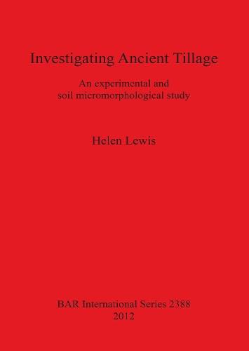 Investigating Ancient Tillage An experimental and soil micromorphological study: An experimental and soil micromorphological study