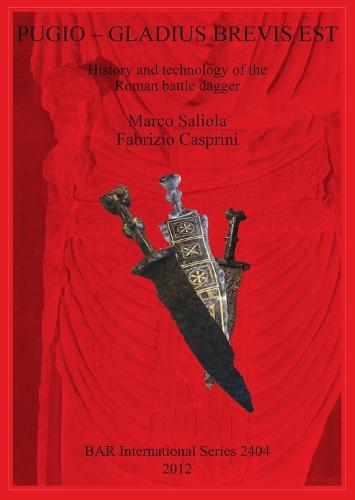 Pugio - Gladius Brevis Est: History and technology of the Roman battle dagger: History and technology of the Roman battle dagger