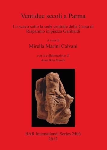 Ventidue secoli a Parma: Lo scavo sotto la sede centrale della Cassa di Risparmio in piazza Garibaldi