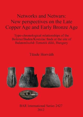 Networks and Netwars: New perspectives on the Late Copper Age and Early Bronze Age: Typo-chronological relationships of the Boleraz/Baden/Kostolac finds at the site of Balatonoszöd-Temetoi dulo, Hungary