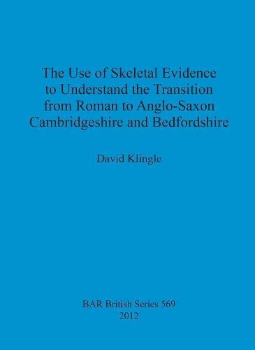 The use of skeletal evidence to undestand the transition from Roman to Anglo-Saxon Cambridgeshire and Bedfordshire