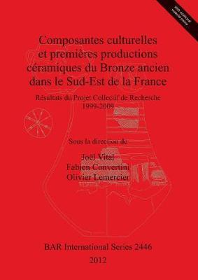 Composantes culturelles et premieres productions ceramiques du Bronze ancien dans le Sud-Est de la France: Resultats du Projet Collectif de Recherche 1999-2009