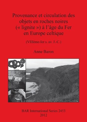 Provenance et circulation des objets en roches noires (« lignite ») à l'âge du Fer en Europe celtique (VIIIème-Ier s. av. J.-C.): (VIIIème-Ier s. av. J.-C.)