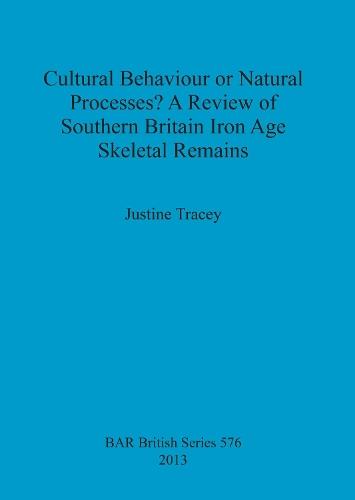 Cultural Behaviour or Natural Processes A Review of Southern Britain Iron Age Skeletal Remains