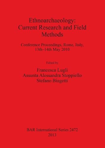 Ethnoarchaeology: Current Research and Field Methods: Conference Proceedings, Rome, Italy, 13th-14th May 2010