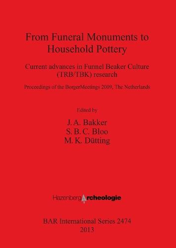 From Funeral Monuments to Household Pottery: Current advances in Funnel Beaker Culture (TRB/TBK) research: Proceedings of the Borger Meetings 2009, The Netherlands