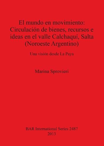 El mundo en movimiento: Circulación de bienes recursos e ideas en el valle Calchaquí Salta (Noroeste Argentino): Una visión desde La Paya