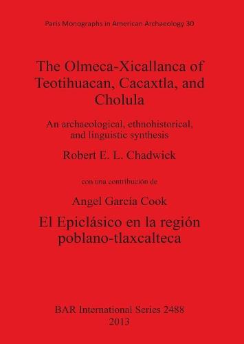 The Olmeca-Xicallanca of Teotihuacan Cacaxtla and Cholula: An archaeological, ethnohistorical, and linguistic synthesis/El Epiclásico en la región poblano-tlaxcalteca