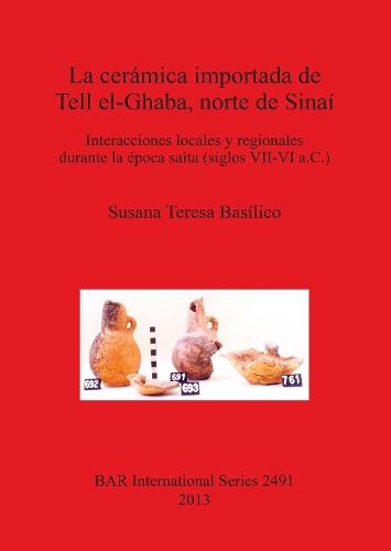 La Ceramica Importada De Tell El-Ghaba Norte De Sinai: Interacciones locales y regionales durante la época saíta (siglos VII-VI a.C.)