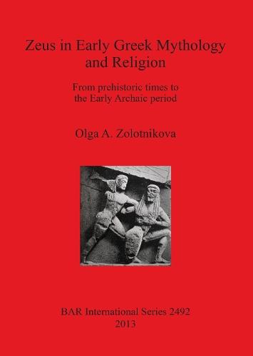 Zeus in Early Greek Mythology and Religion: From prehistoric times to the Early Archaic period